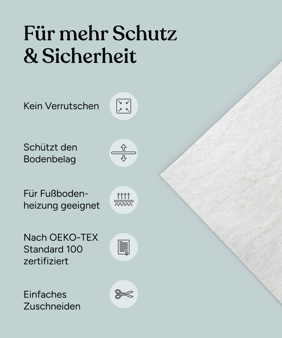Vlies Vorteile: Kein Verrutschen, schützt den Bodenbelag, für Fußbodenheizung geeignet, nach OEKO-TEX Standard 100 zertifiziert, einfaches Zuschneiden.
